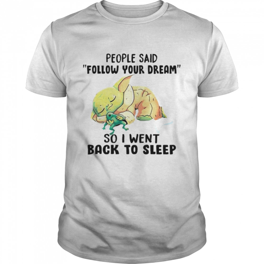 Baby Yoda hug frog people said follow your dream so I went shirt