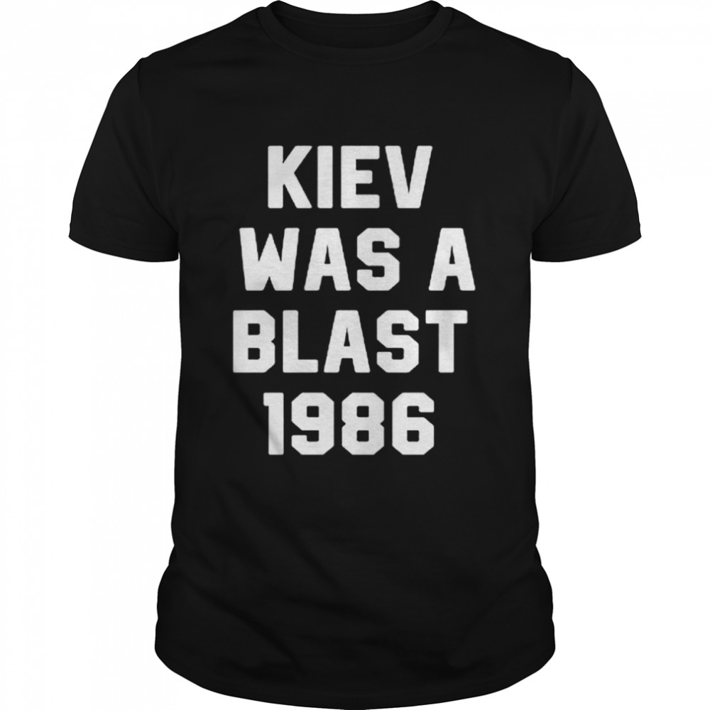 Kiev Was A Blast 1986 shirt