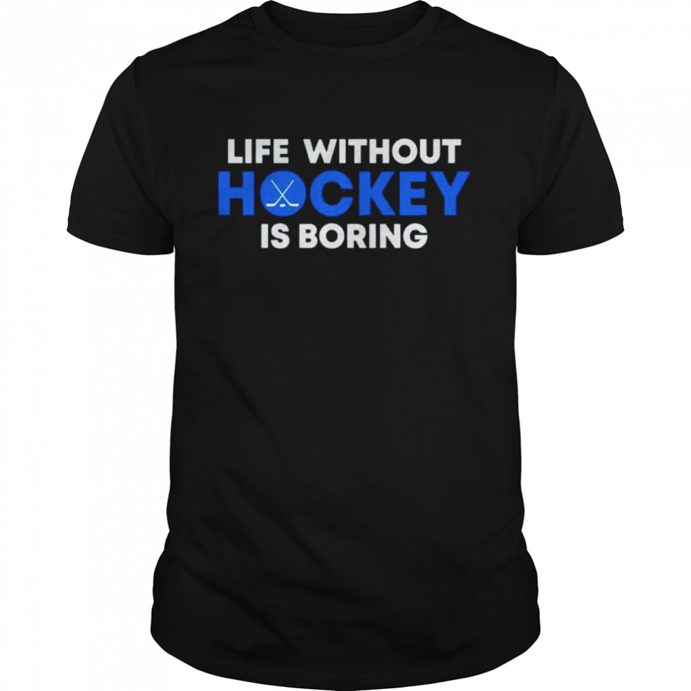 Life Without Hockey Is Boring Shirt