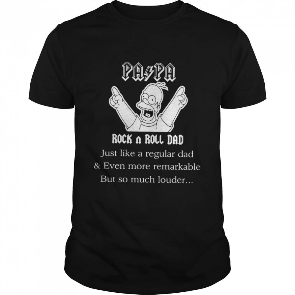 Pa Pa Rock N Roll Dad just like a regular Dad and Even more remarkable but so much louder shirt