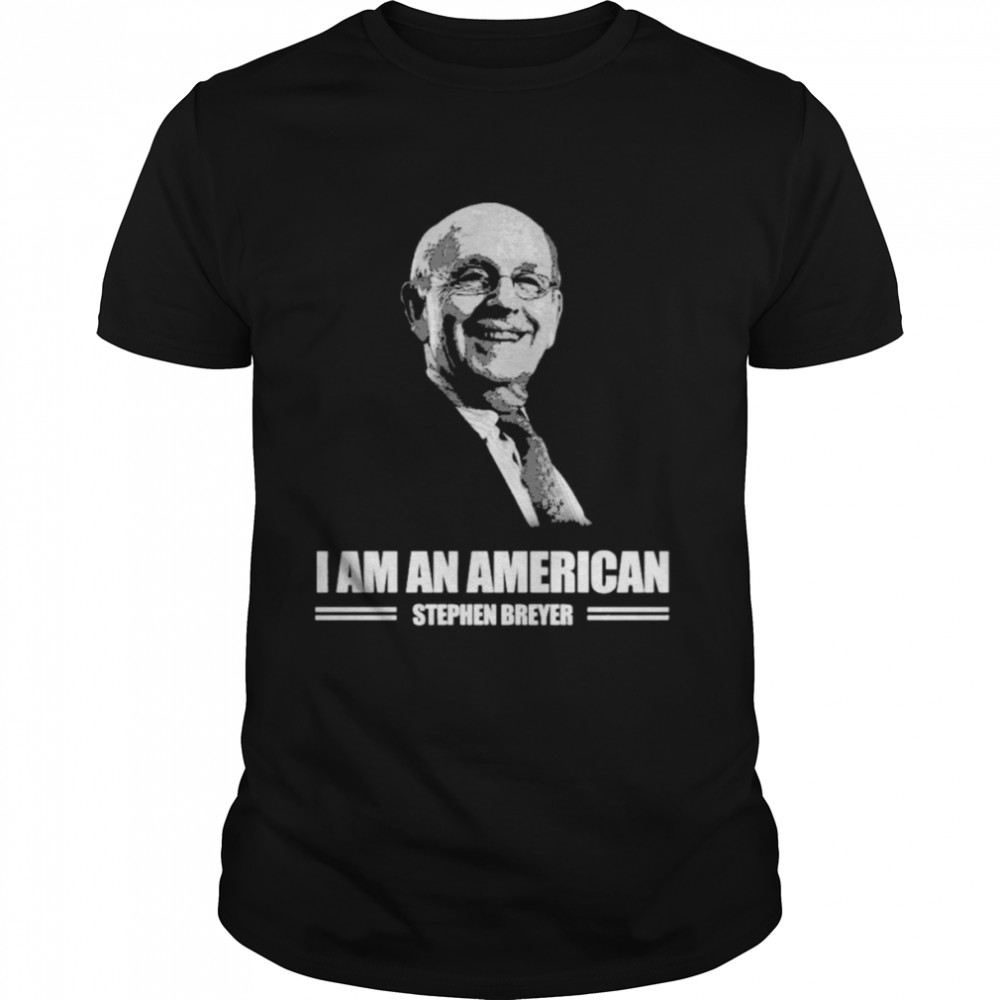 Stephen Breyer I Am A American T-shirt