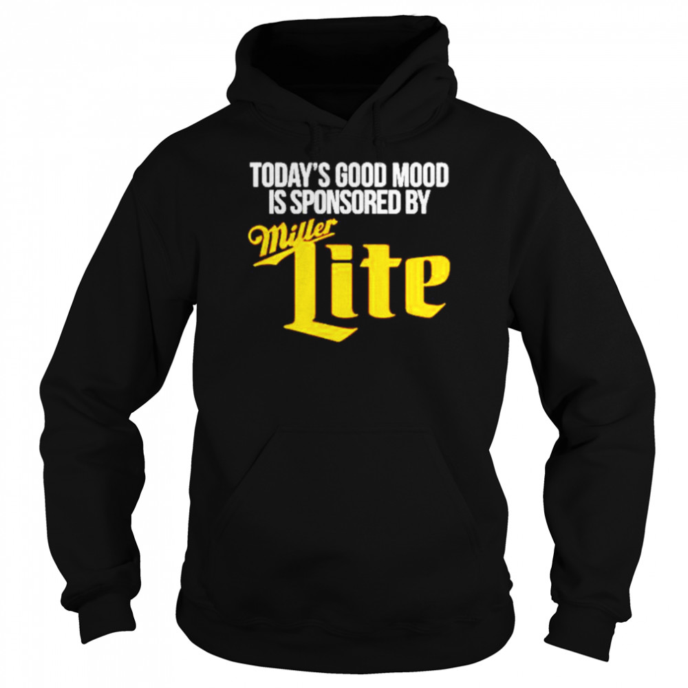 Today’s good mood is sponsored by Miller Lite shirt Unisex Hoodie