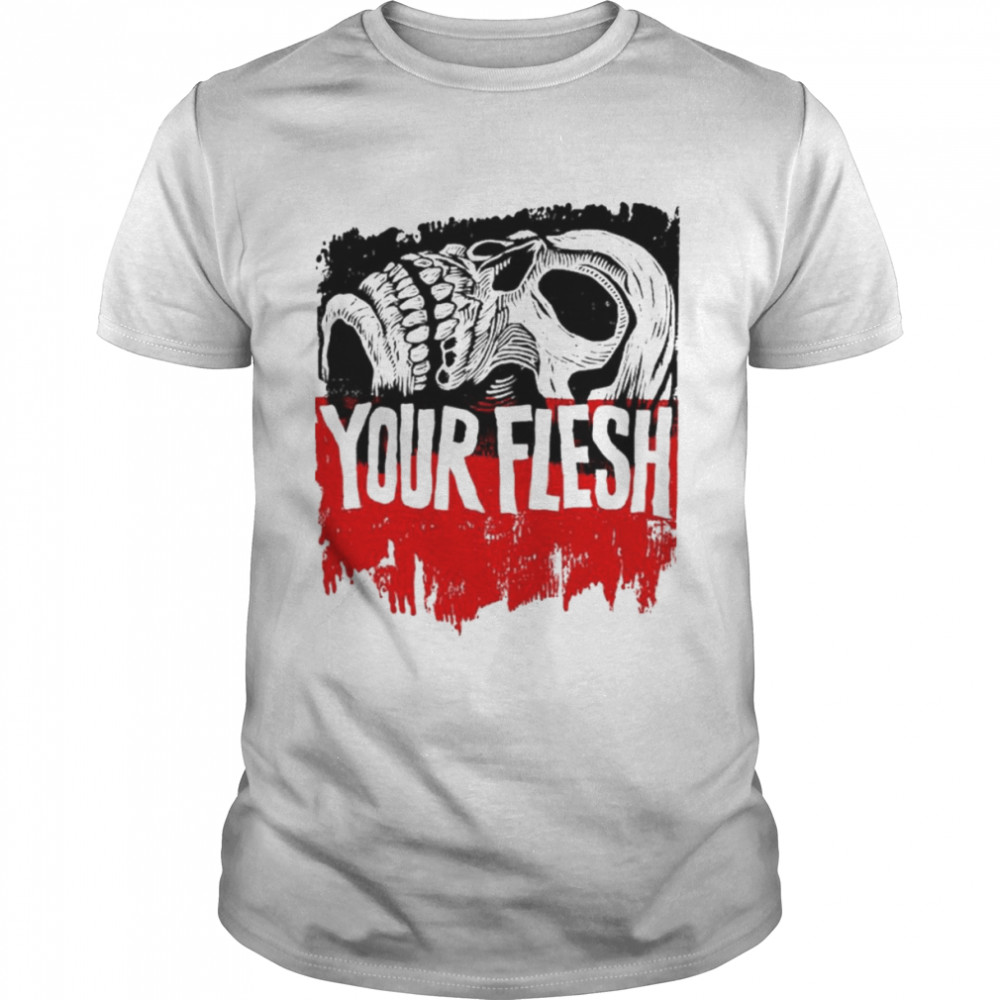 Your Flesh Burnt And Embedded shirt