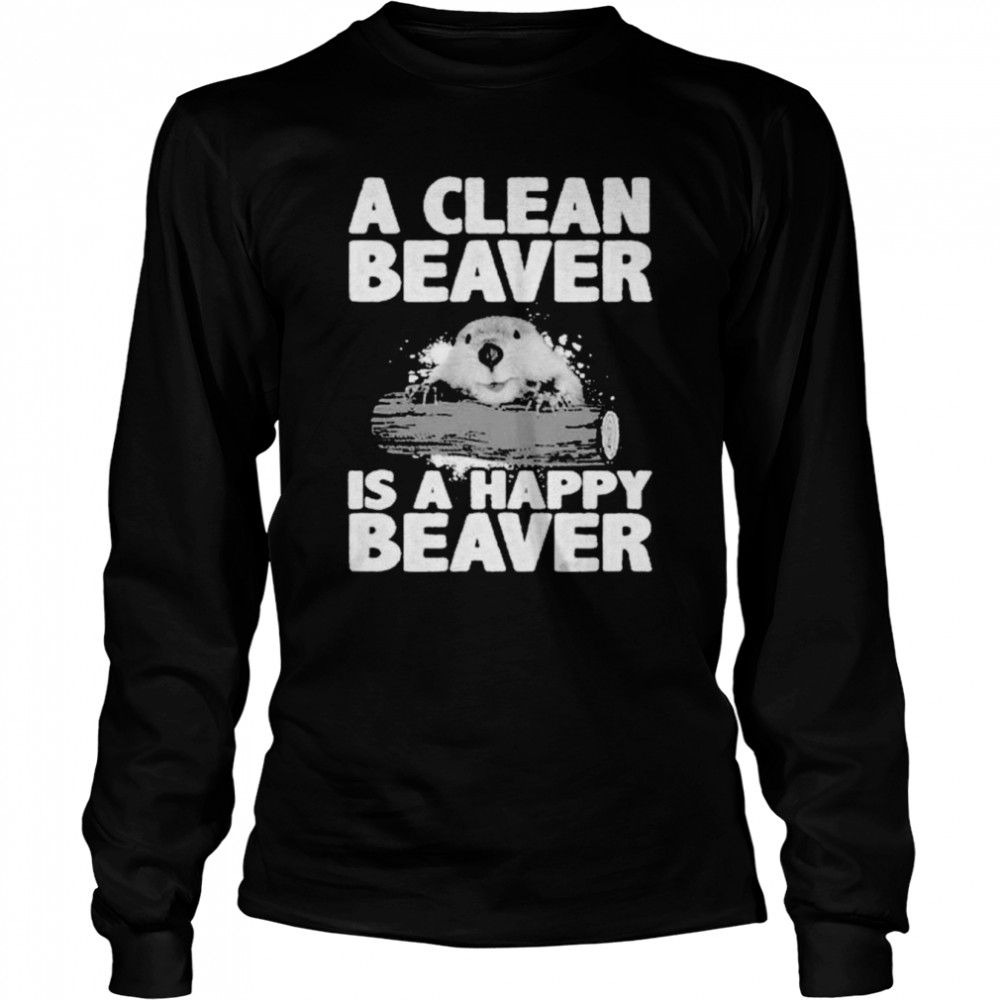 A clean beaver is a happy beaver shirt Long Sleeved T-shirt