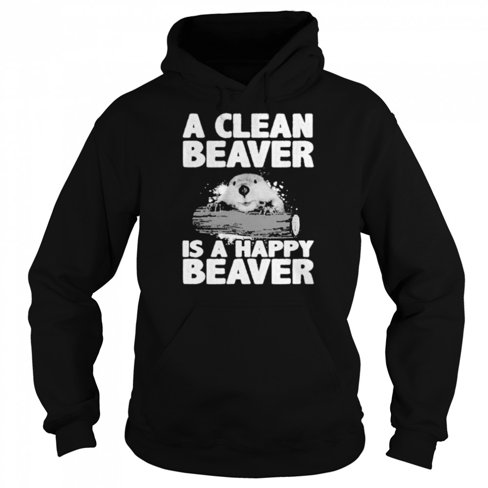 A clean beaver is a happy beaver shirt Unisex Hoodie