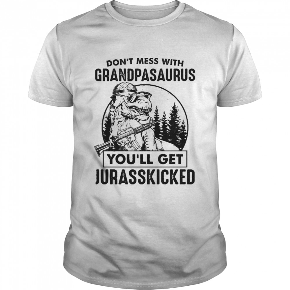 Don’t Mess With Grandpasaurus You’ll Get Jurasskicked Shirt