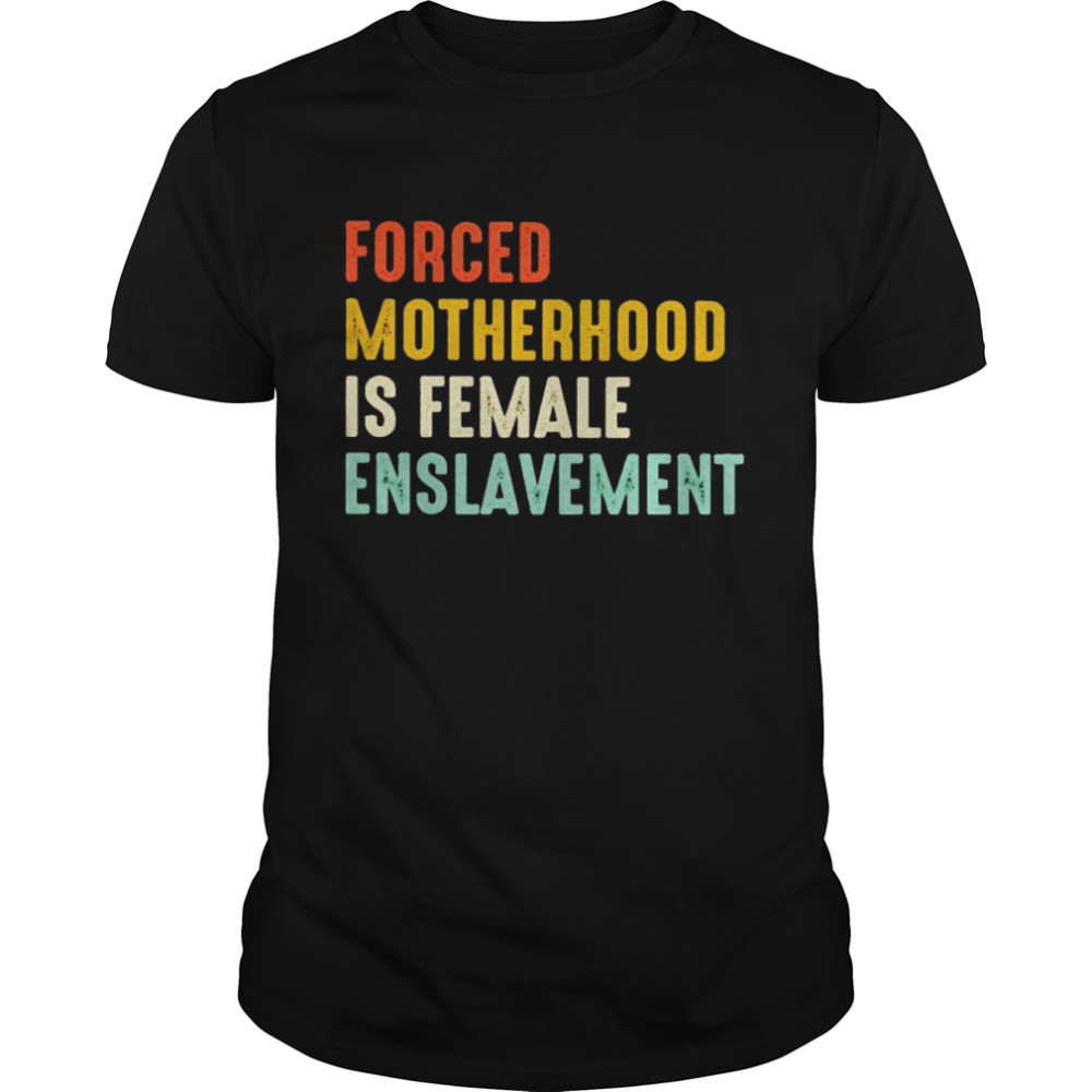 forced motherhood is female enslavement shirt