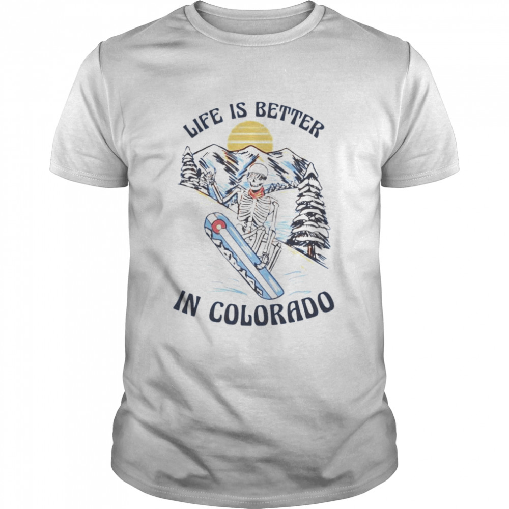 Skeleton life better in Colorado shirt