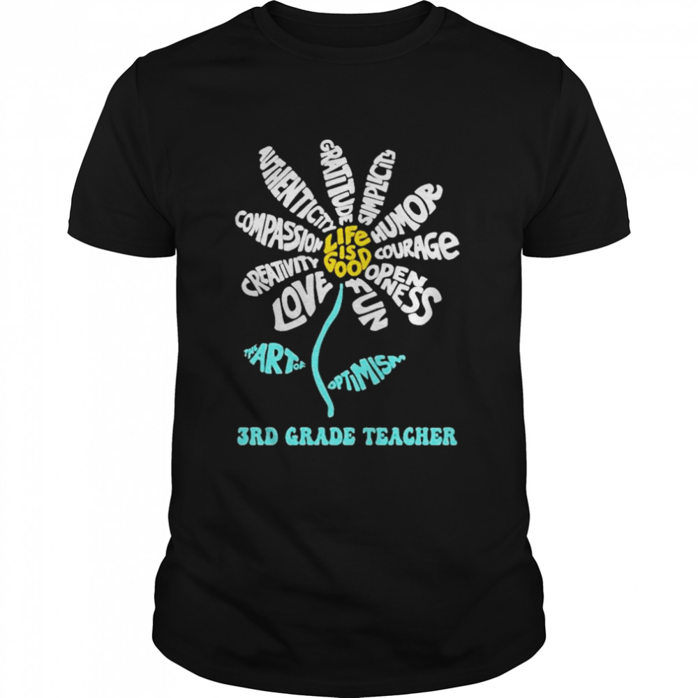 Daisy the art of Optimism Life is good 3rd Grade Teacher shirt