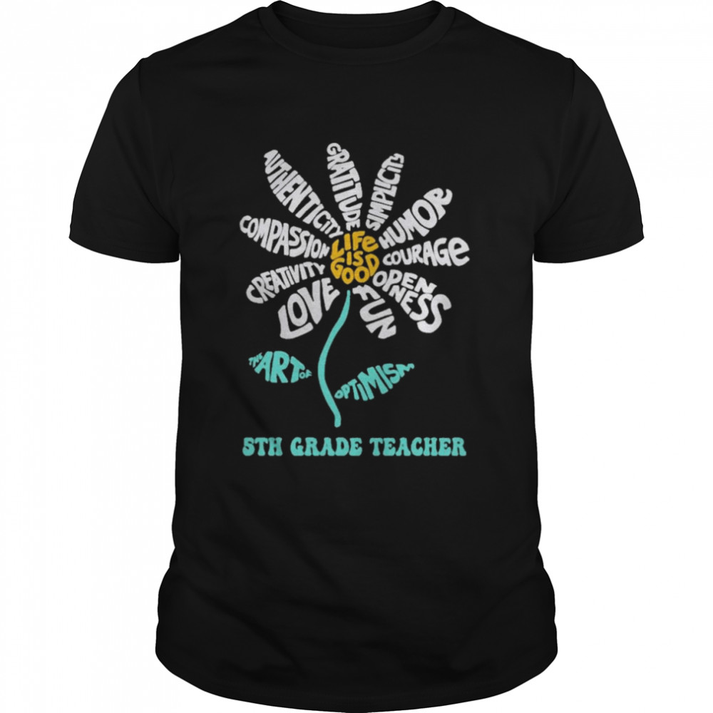 Daisy the art of Optimism Life is good 5th Grade Teacher shirt