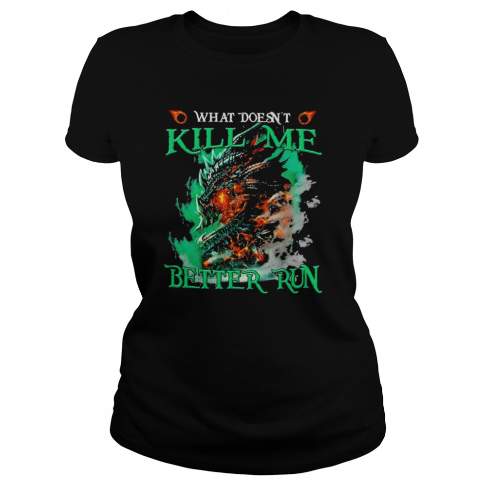 Dragon What doesn’t kill me better run shirt Classic Women's T-shirt