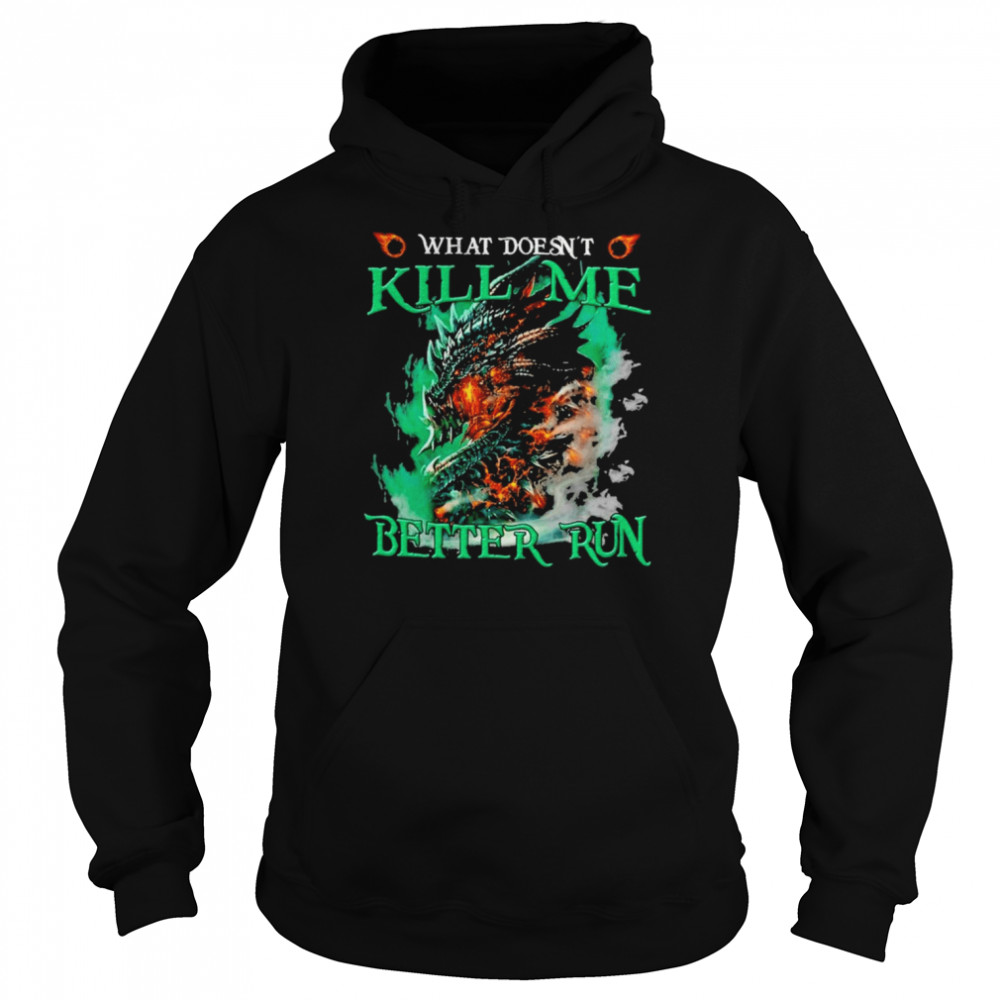 Dragon What doesn’t kill me better run shirt Unisex Hoodie