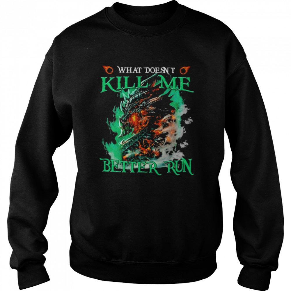 Dragon What doesn’t kill me better run shirt Unisex Sweatshirt