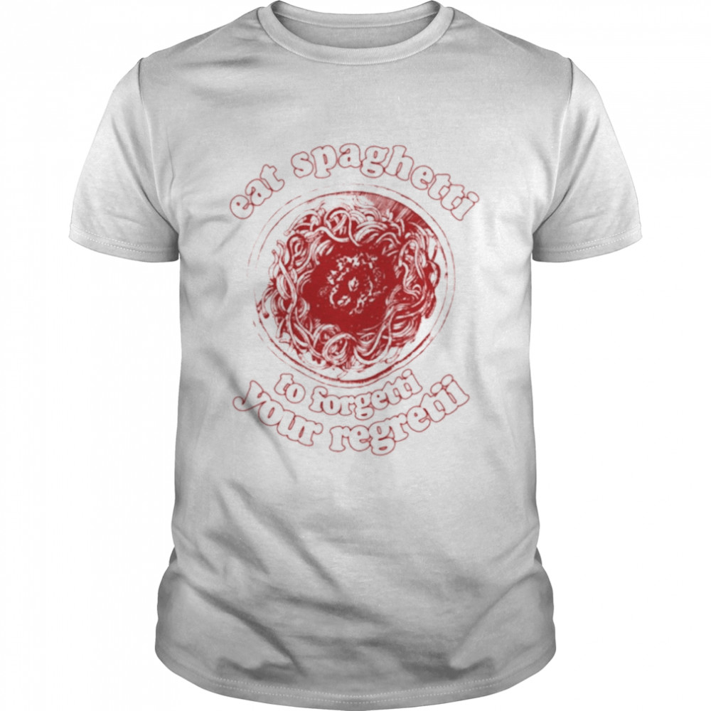 Eat Spaghetti To Forgetti Your Regretti Shirt