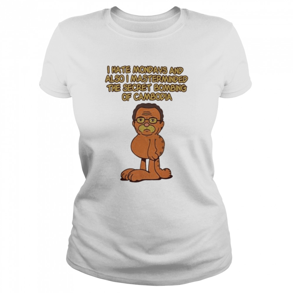 I hate mondays and also I mastermasded the secret bombing of cambidia shirt shirt Classic Women's T-shirt