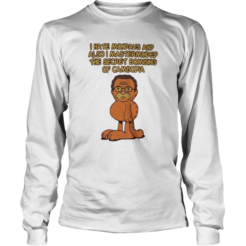 I hate mondays and also I mastermasded the secret bombing of cambidia shirt shirt Long Sleeved T-shirt