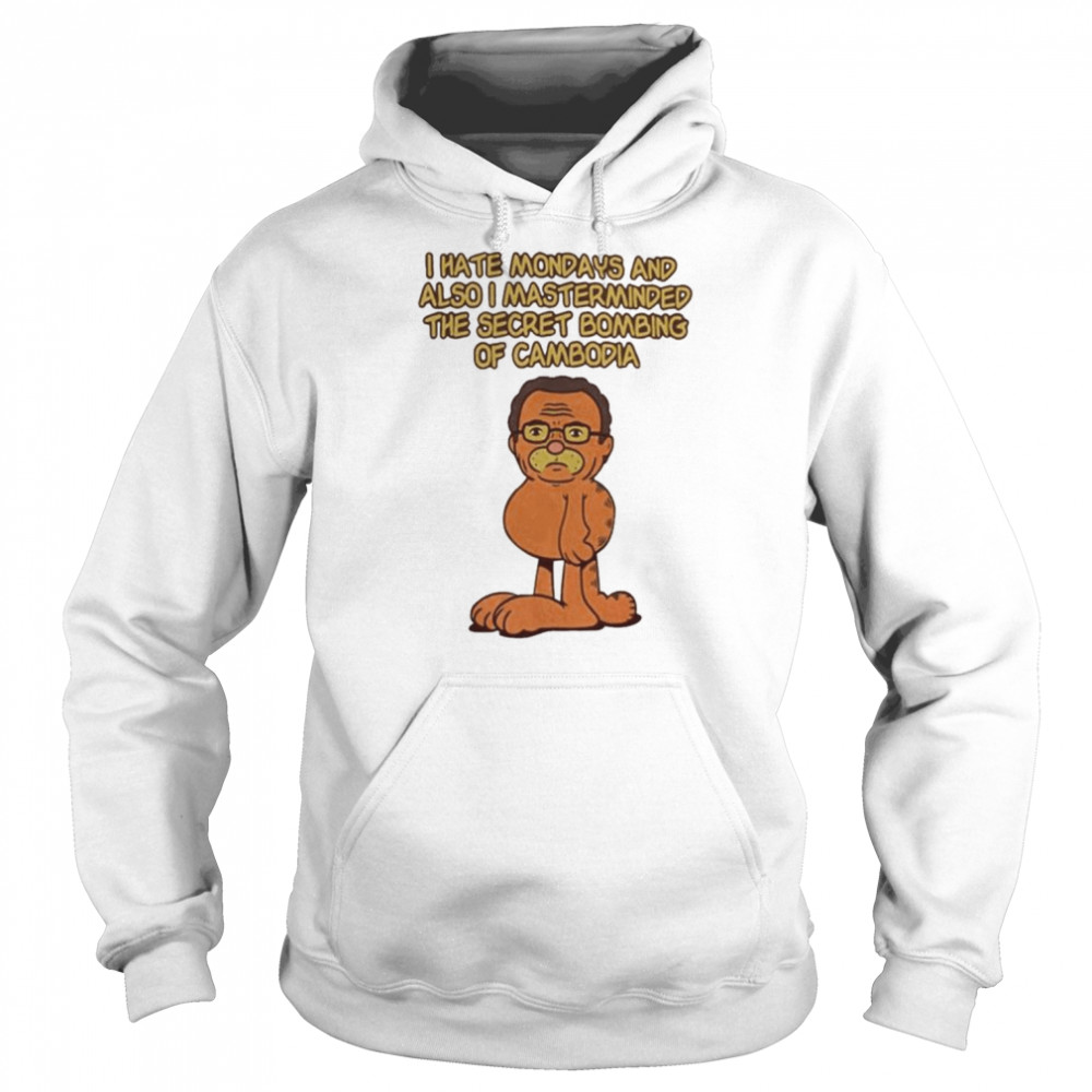 I hate mondays and also I mastermasded the secret bombing of cambidia shirt shirt Unisex Hoodie