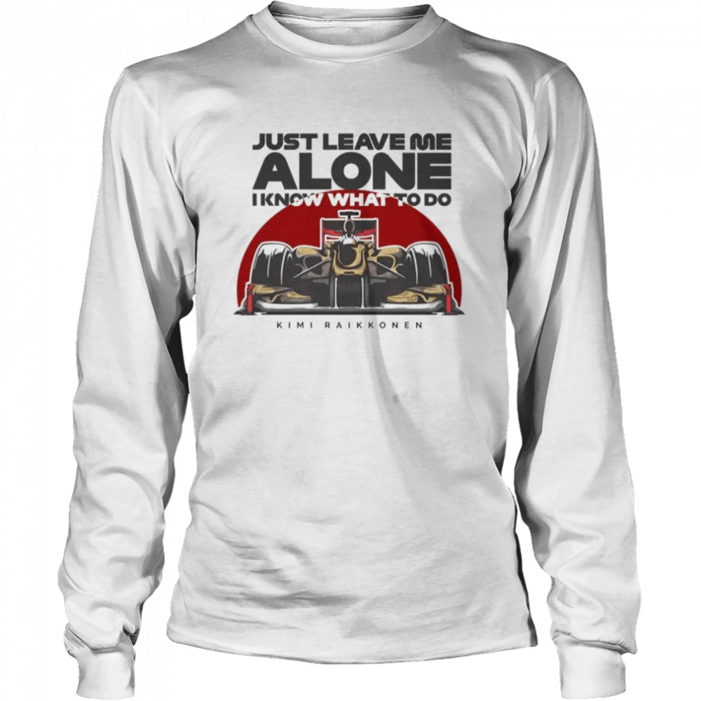 Just Leave Me Alone, I Know What To Do s Long Sleeved T-shirt