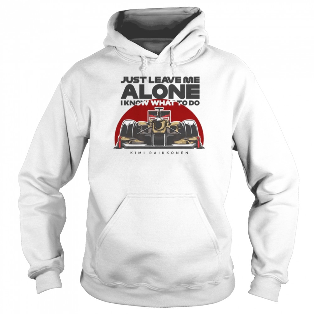 Just Leave Me Alone, I Know What To Do s Unisex Hoodie