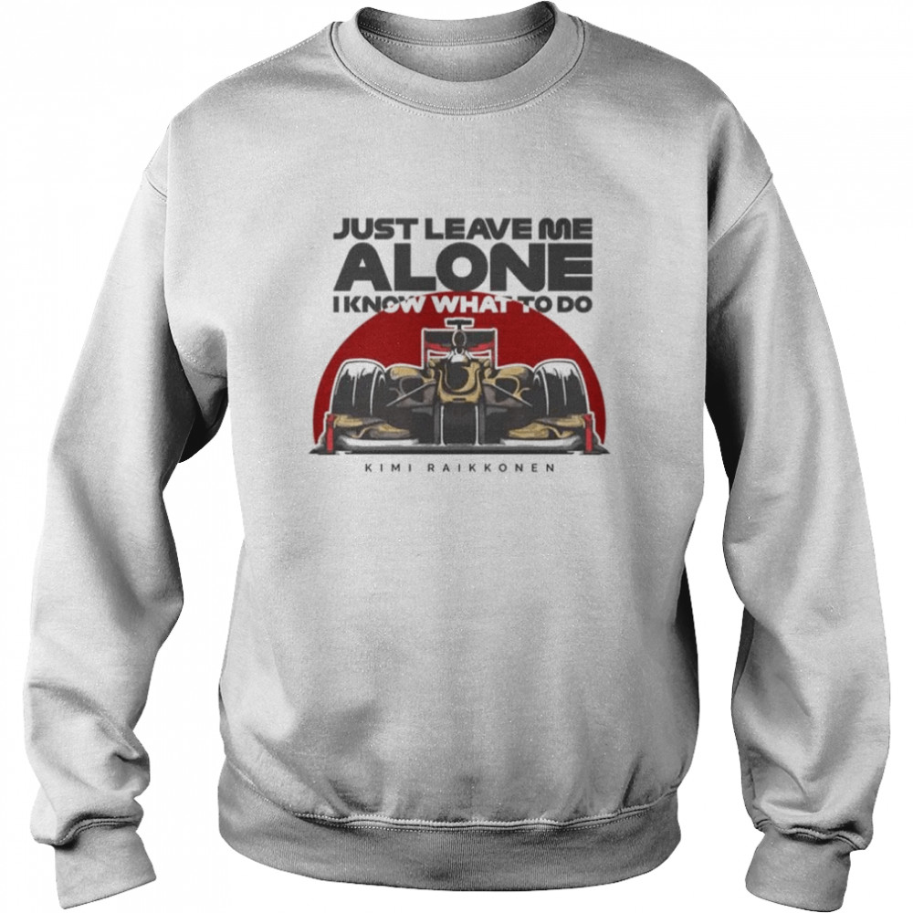 Just Leave Me Alone, I Know What To Do s Unisex Sweatshirt