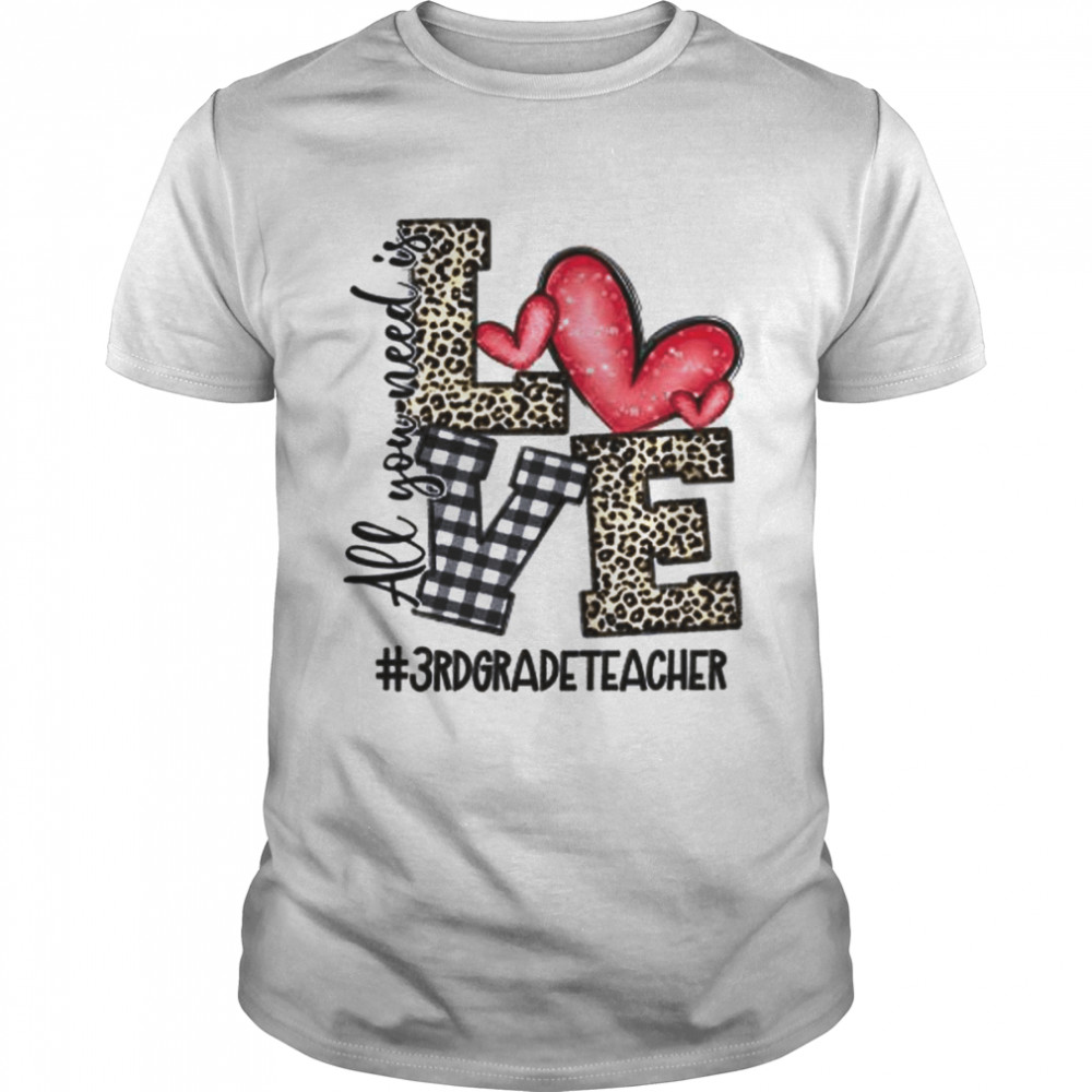 All You Need Is Love 3rd Grade Teacher Shirt