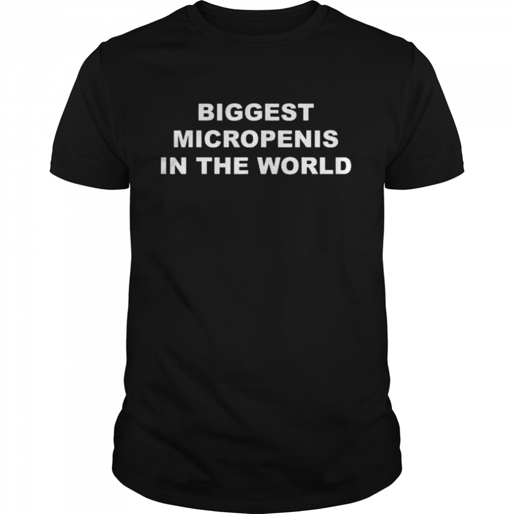 Biggest micropenis in the world shirt