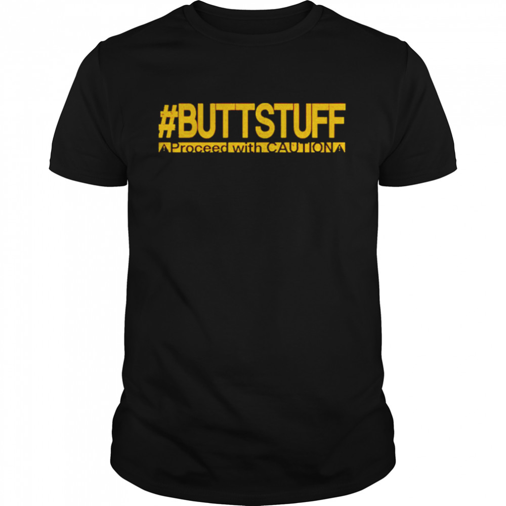 buttstuff proceed with caution shirt