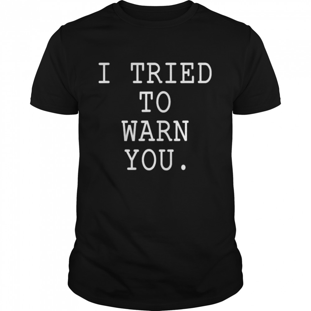 I tried to warn you shirt