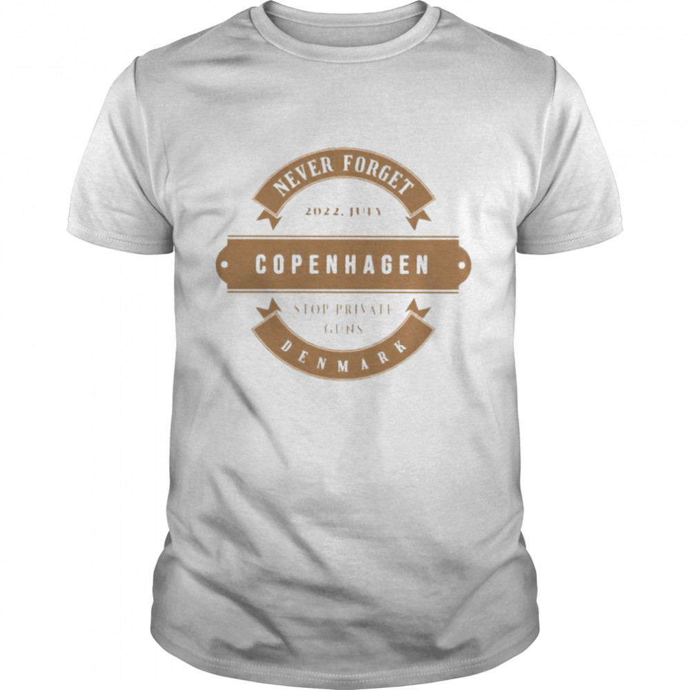 Never Forget Copenhagen July 2022 Stop Private Guns Denmark Shirt