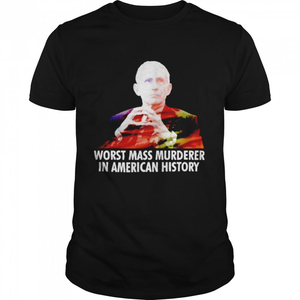 dr Fauci worst mass murderer in American history shirt