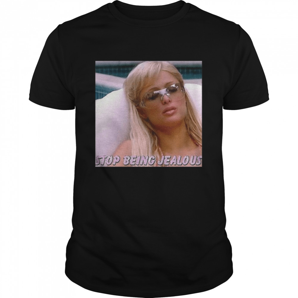 Meme Stop Being Jealous Paris Hilton shirt