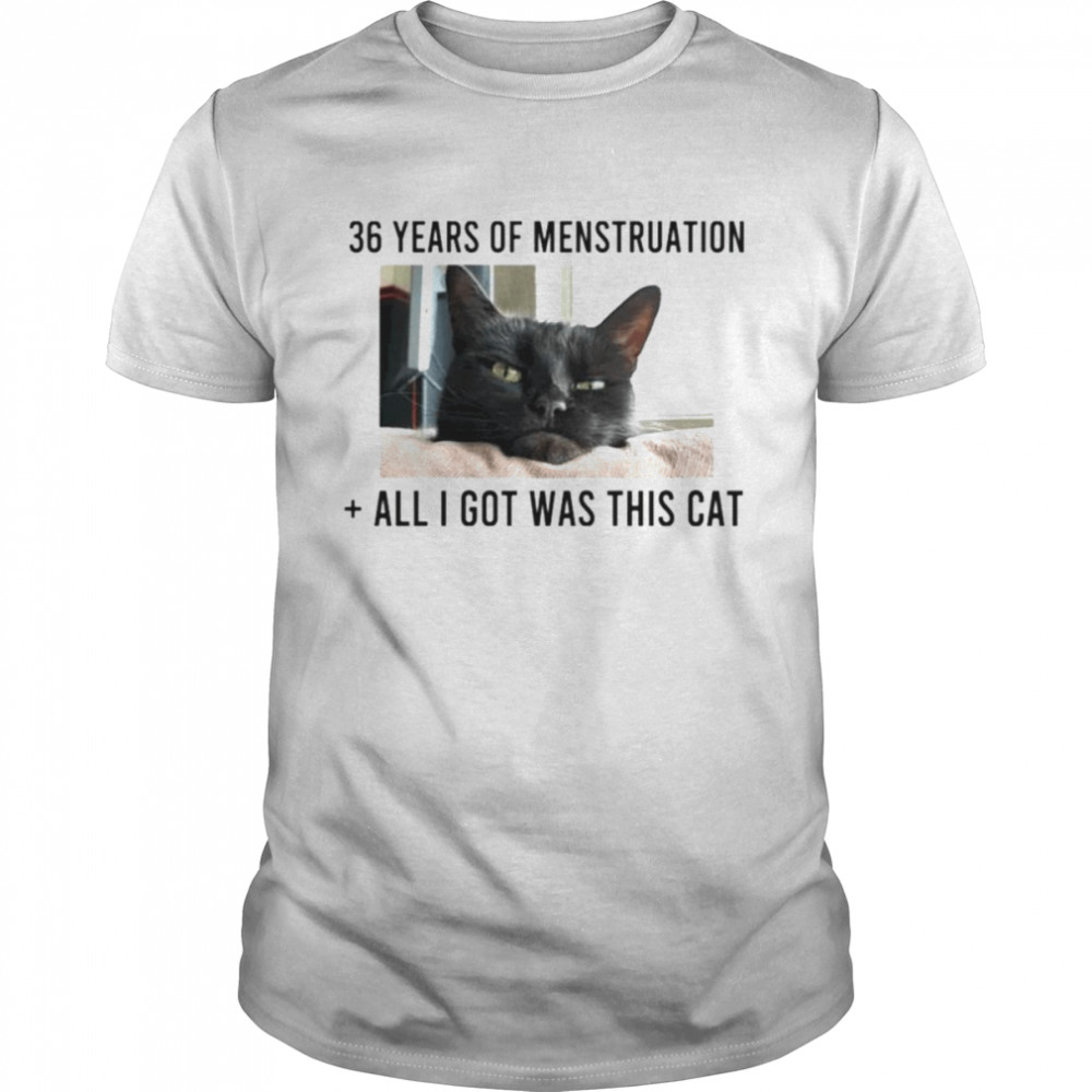 36 years of menstruation all I got was this cat shirt