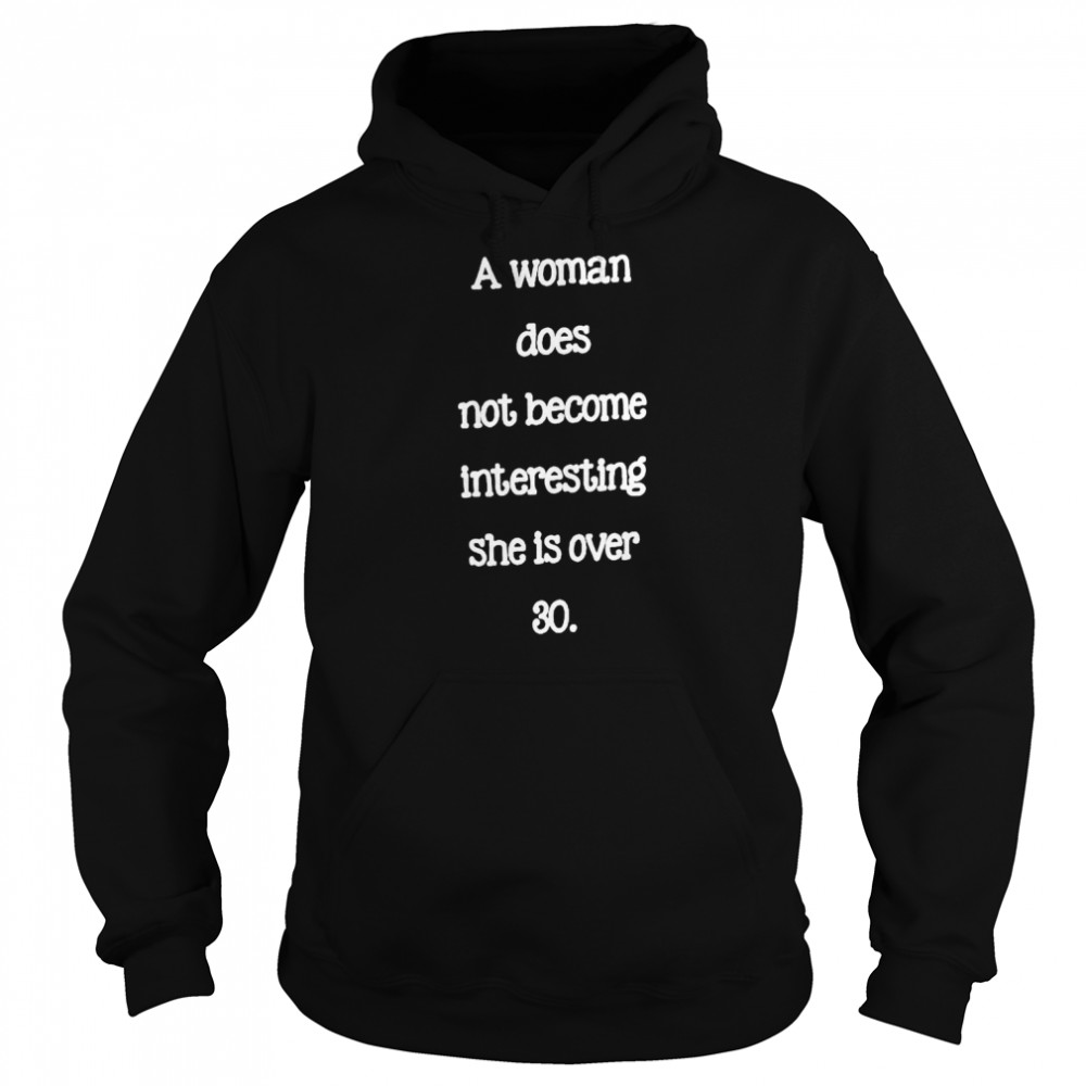 A Woman Does Not Become Interesting She Is Over 30 shirt Unisex Hoodie