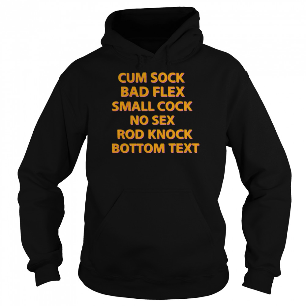 Cum Sock Bad Flex Small Cock No Sex Rod Knock Bottom Text shirt Unisex Hoodie