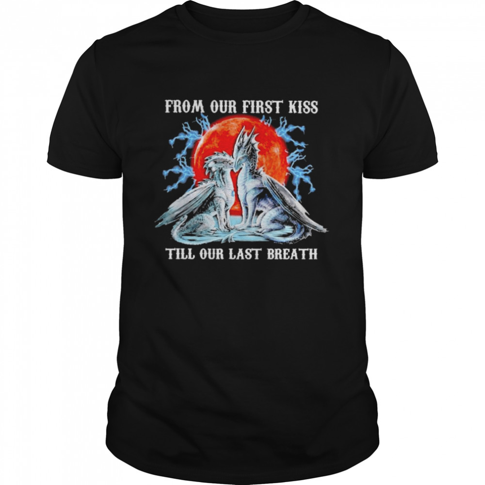 Dragon from our first kiss till our last breath blood moon shirt