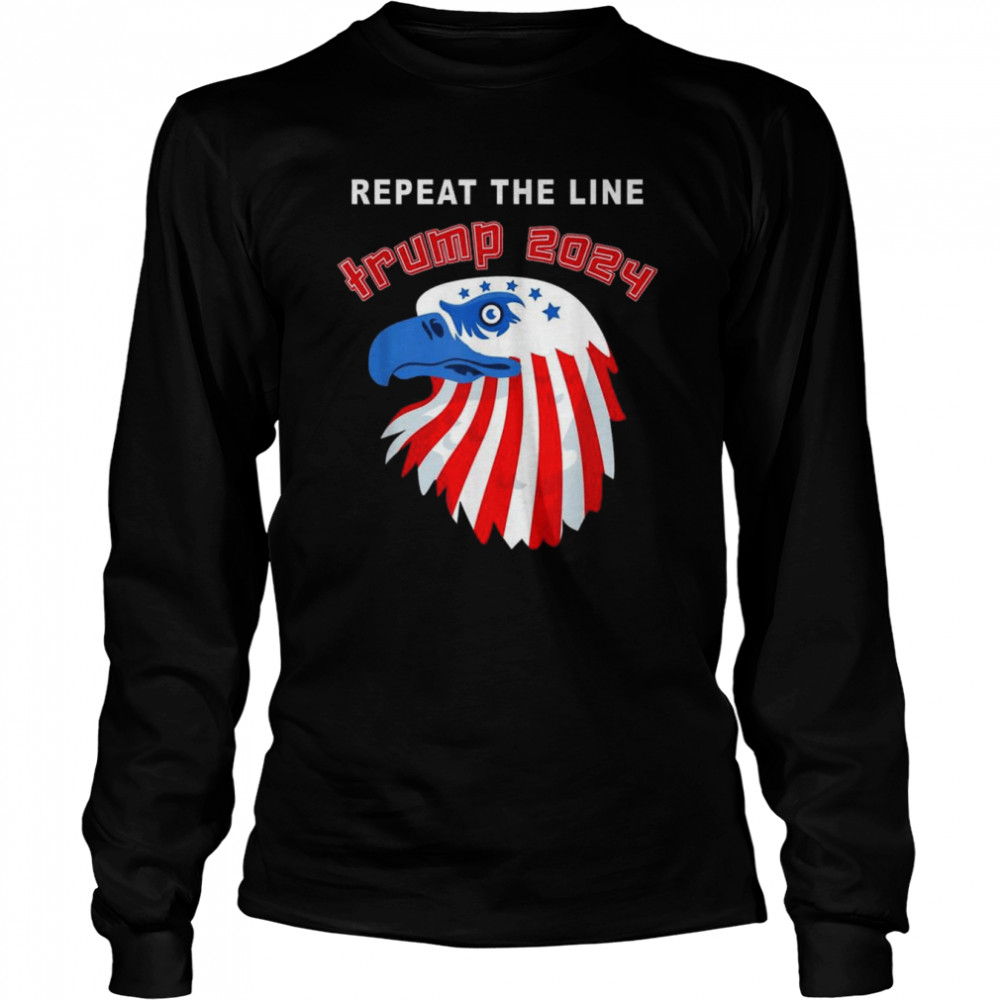 Eagle Repeat The Line Trump 2024 T- Long Sleeved T-shirt