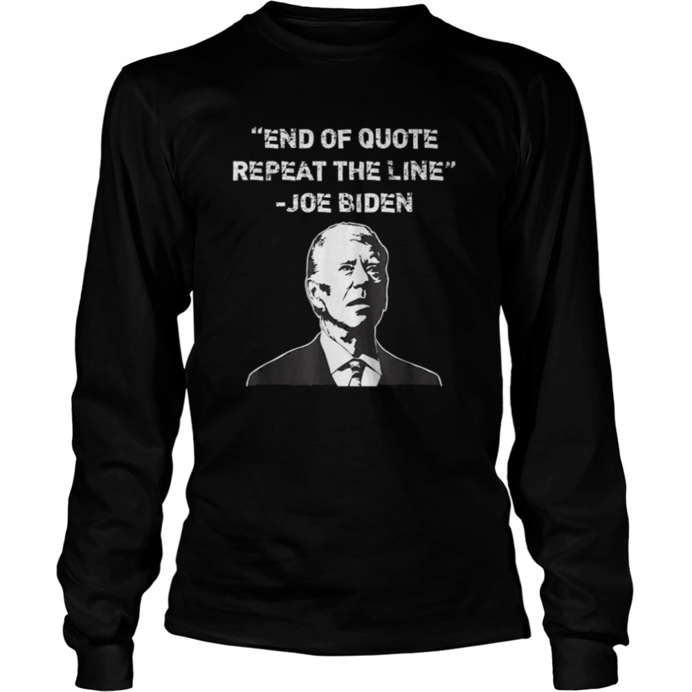 End of quote confused president joe biden political shirt Long Sleeved T-shirt