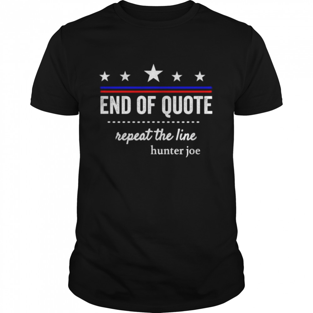 End of quote repeat the line shirt