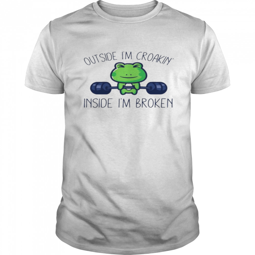 Frog outside I’m croakin inside I’m broken shirt