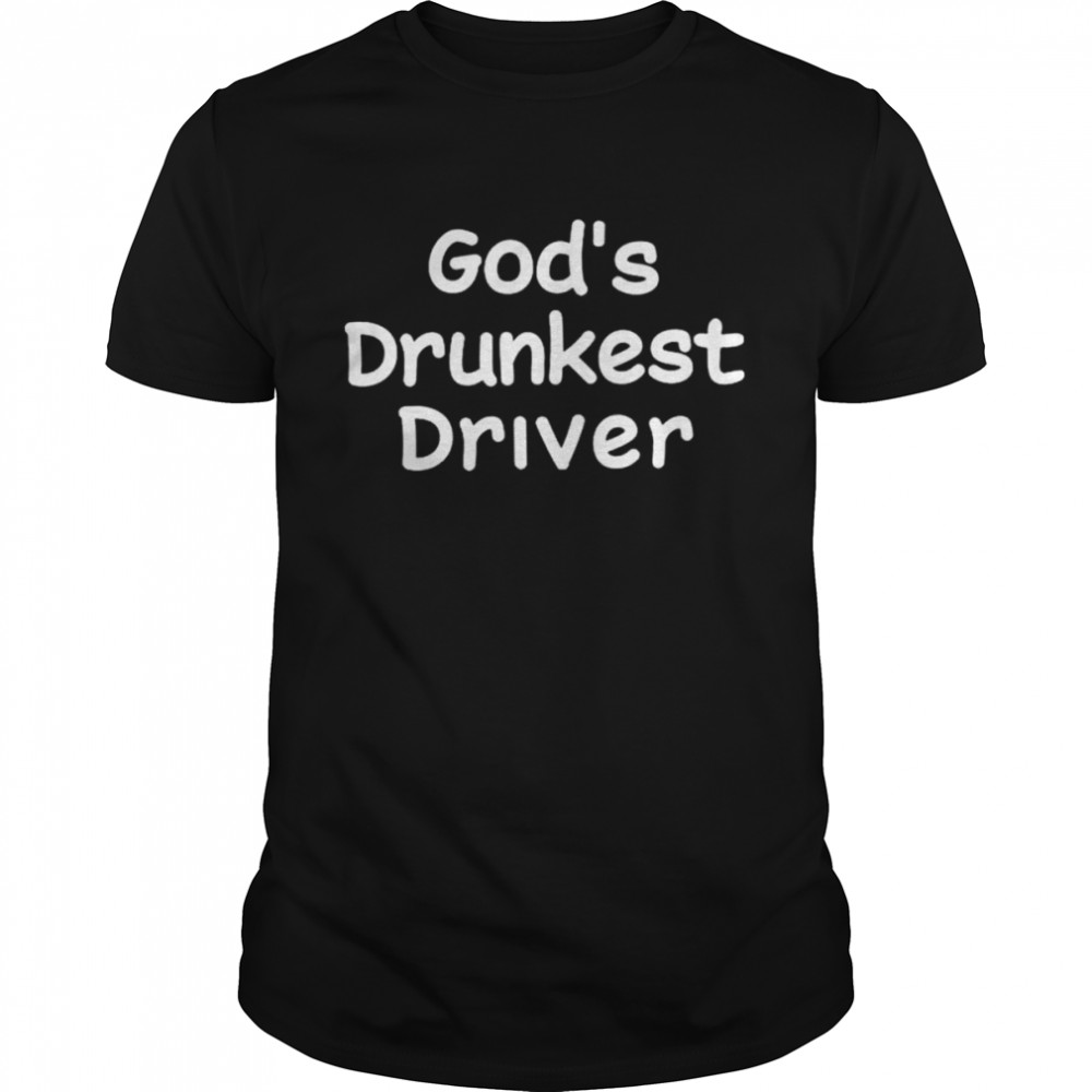 God’s drunkest driver 2022 shirt