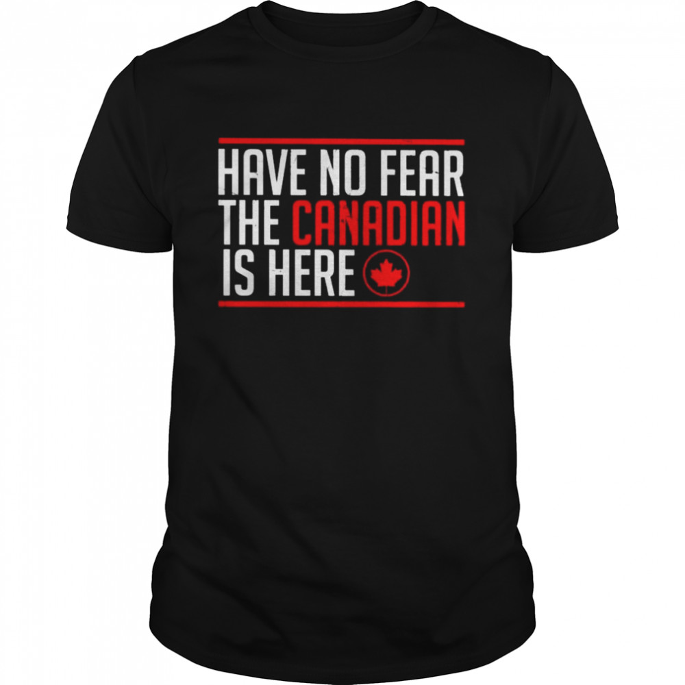 Have no fear the Canadian is here 2022 shirt