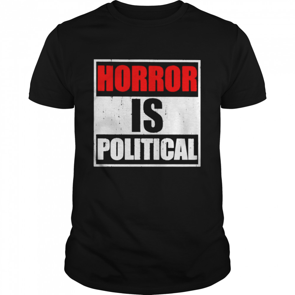 Horror is political shirt