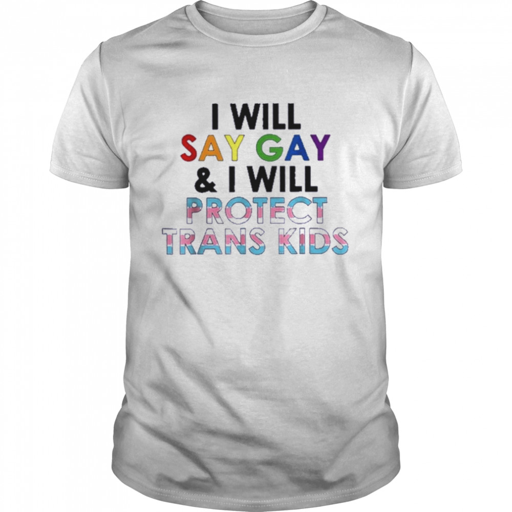 I Will Say Gay And I Will Protect Trans Kids T-Shirt