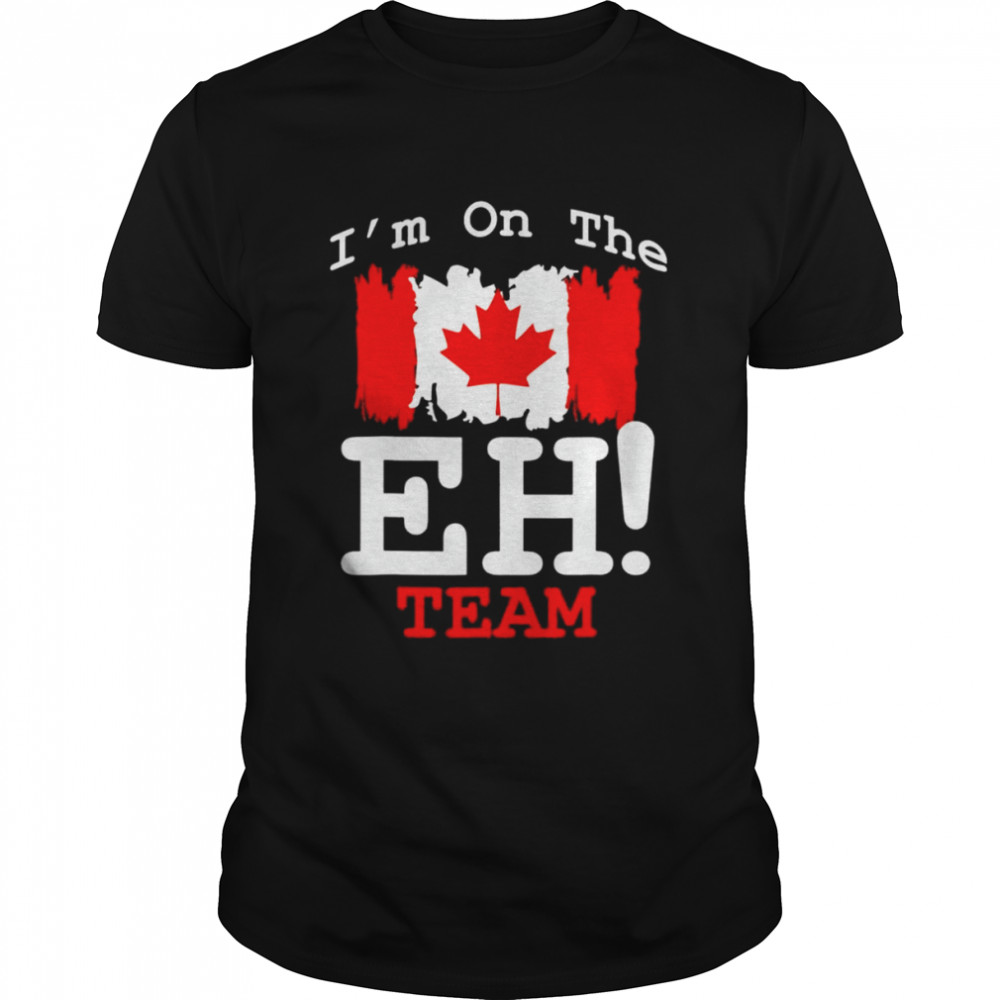 I’m on the eh team Canada flag shirt