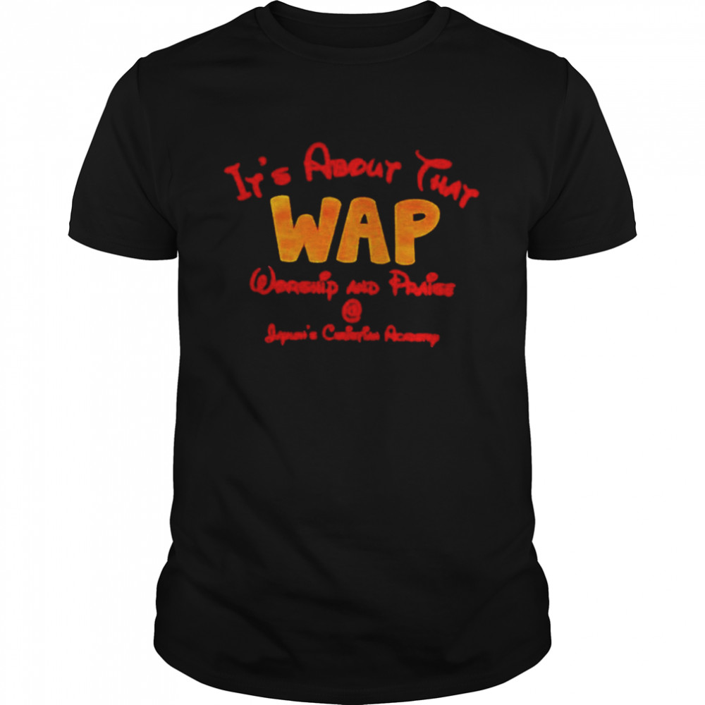 It’s about that wap worship and praise shirt