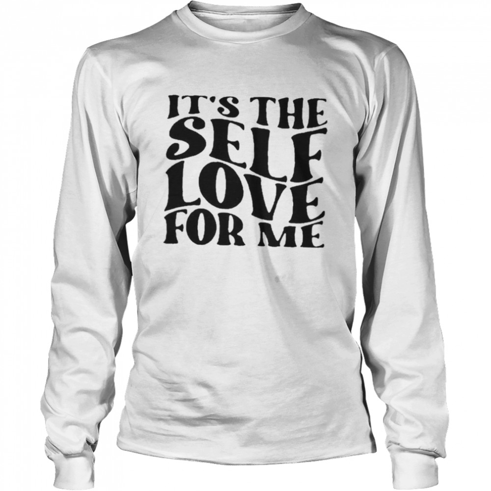 It’s the self love for me shirt Long Sleeved T-shirt