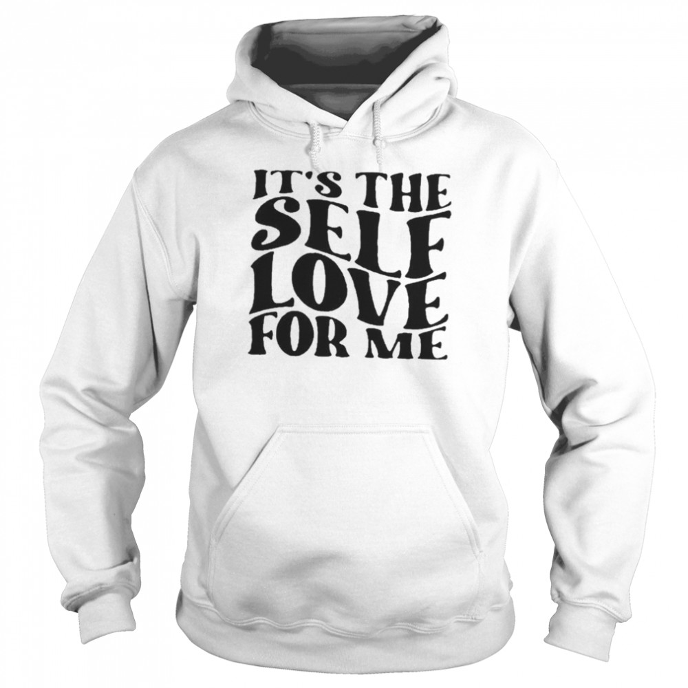 It’s the self love for me shirt Unisex Hoodie