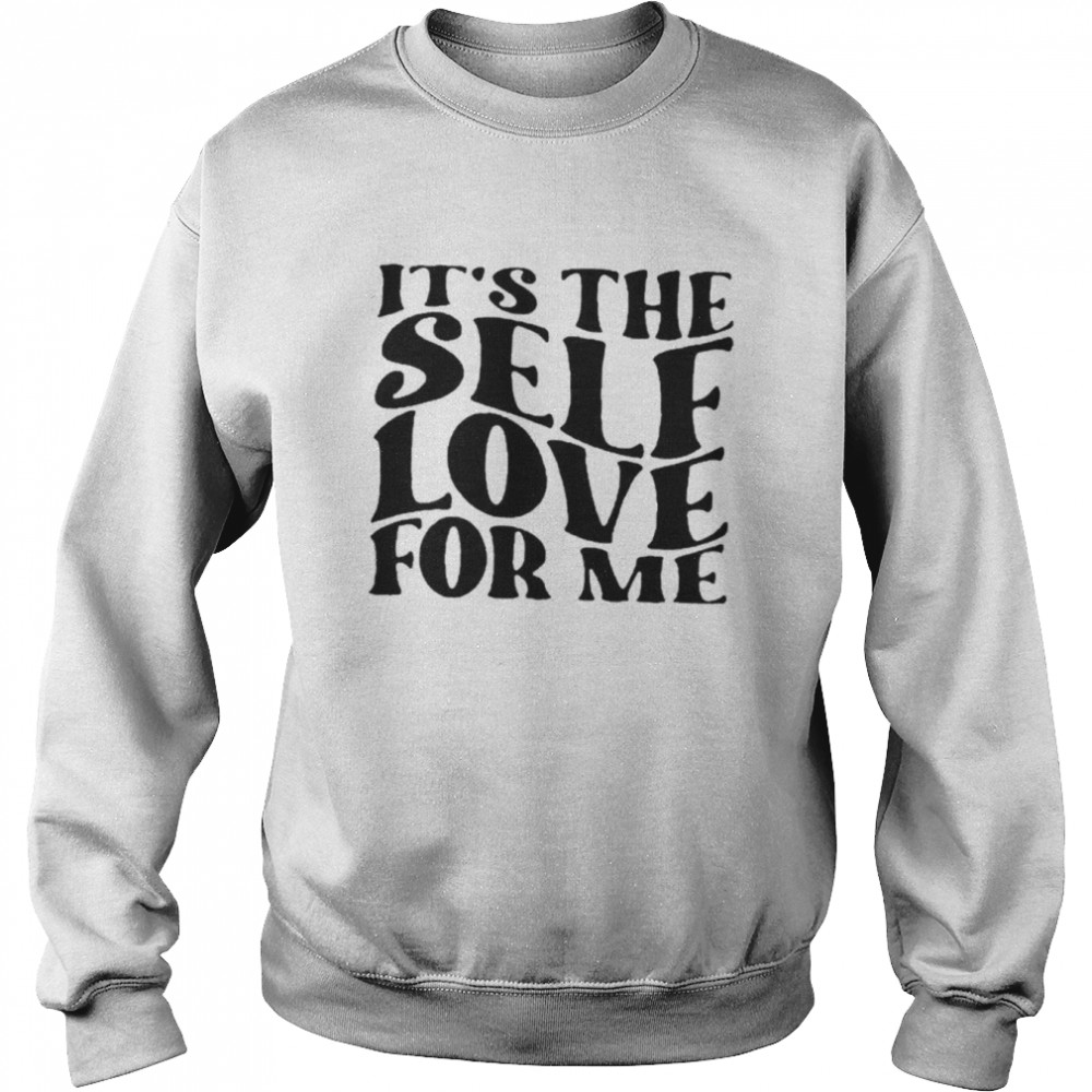 It’s the self love for me shirt Unisex Sweatshirt