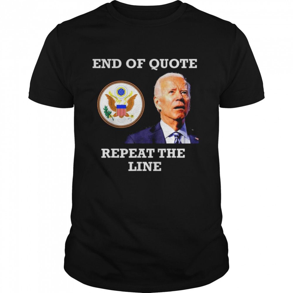 Joe Biden End of Quote Repeat the Line T-Shirt