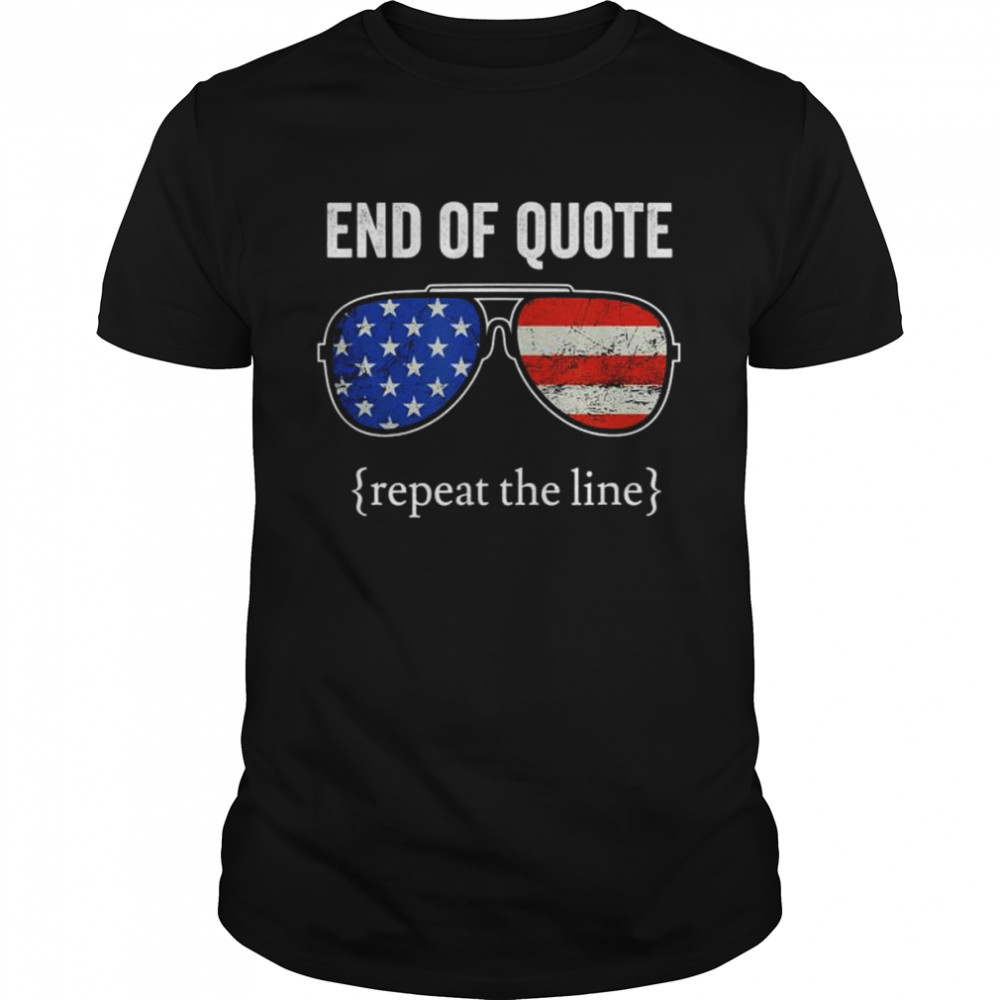 Joe end of quote repeat the line shirt